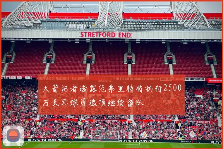 火箭记者透露范弗里特将执行2500万美元球员选项继续留队